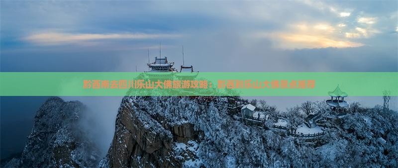 黔西南去四川乐山大佛哪里玩