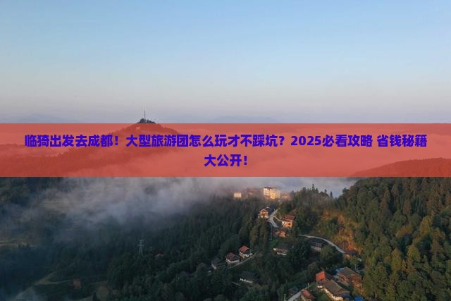 临猗到四川成都大型旅游团