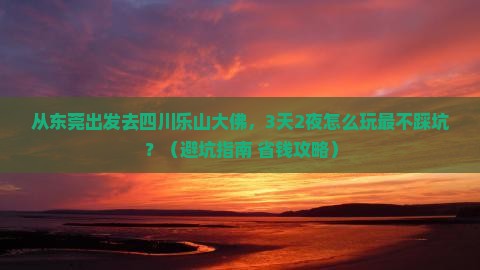 东莞去四川乐山大佛景点