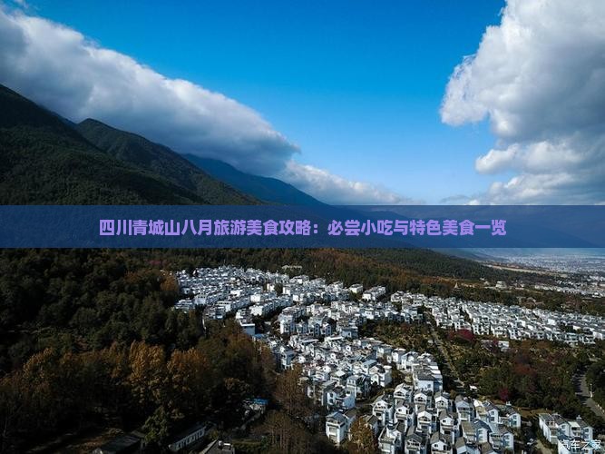 四川青城山八月旅游美食攻略：必尝小吃与特色美食一览