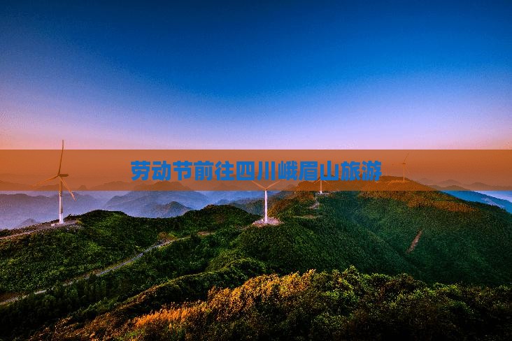 劳动节前往四川峨眉山旅游