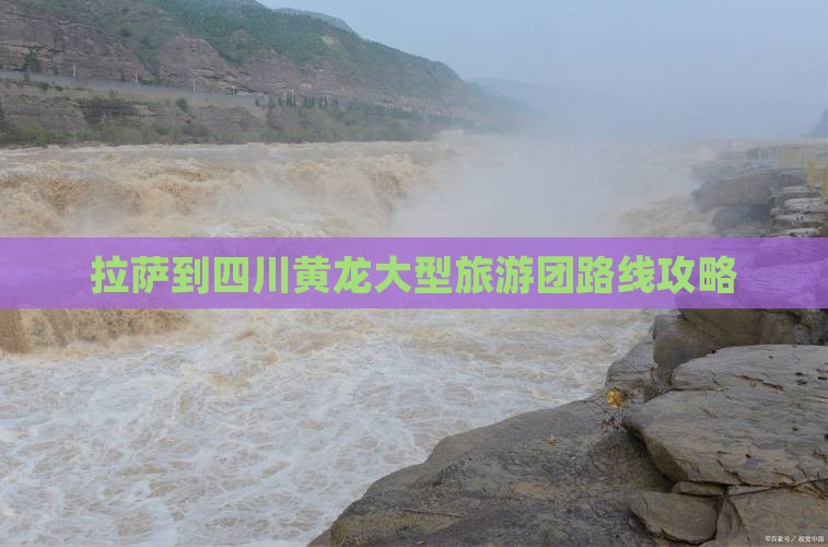 拉萨到四川黄龙大型旅游团路线攻略