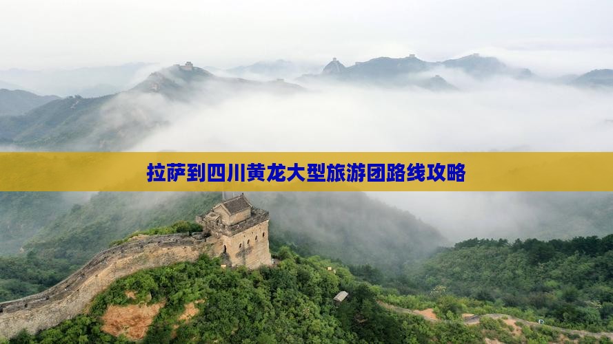 拉萨到四川黄龙大型旅游团路线攻略
