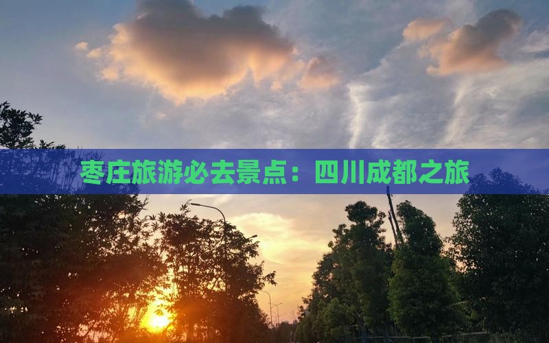枣庄去四川成都必去地