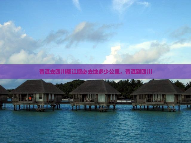 普洱去四川都江堰必去地 普洱去四川都江堰必去地