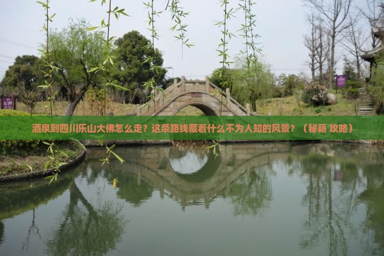 酒泉到四川乐山大佛必去地