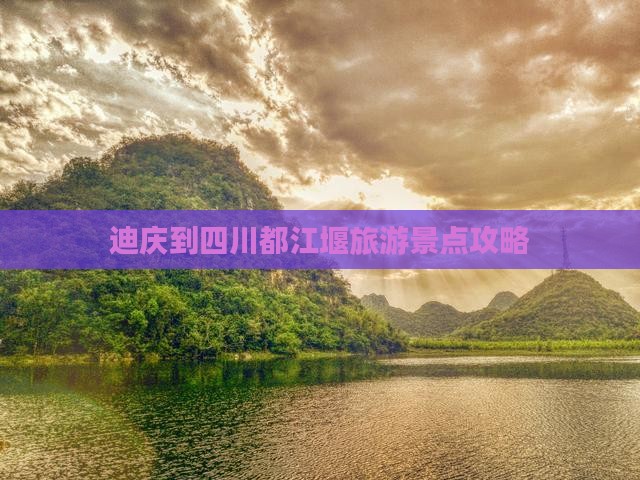 迪庆到四川都江堰旅游