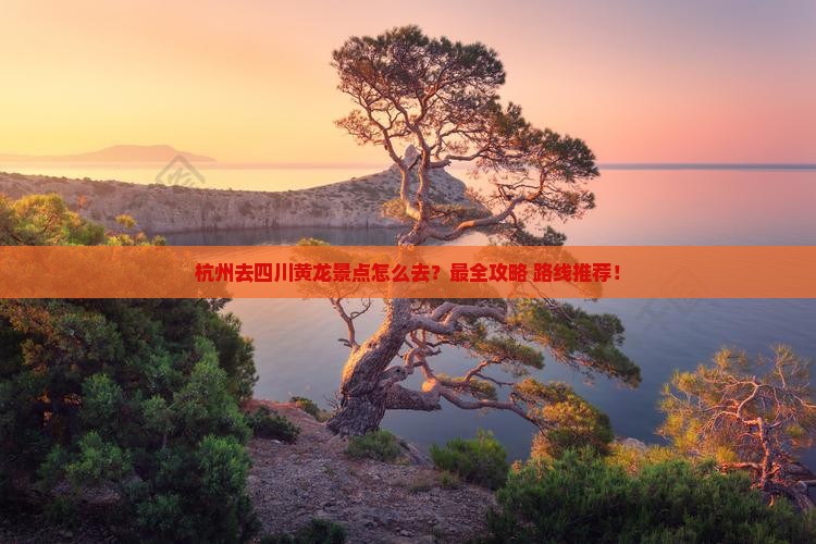 杭州去四川黄龙景点