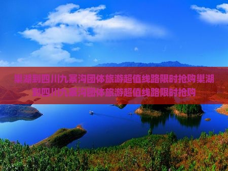 巢湖到四川九寨沟团体旅游