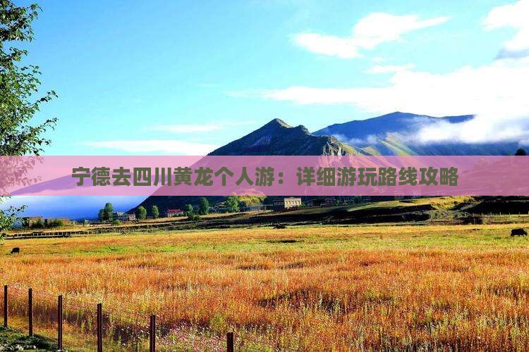 宁德去四川黄龙个人游：详细游玩路线攻略