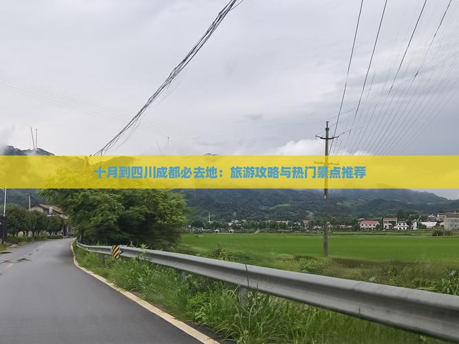 十月到四川成都必去地：旅游攻略与热门景点推荐