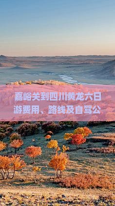嘉峪关到四川黄龙六日游费用、路线及自驾公里数详解