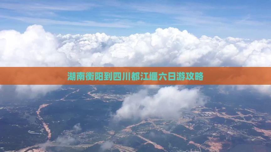 湖南衡阳到四川都江堰六日游攻略