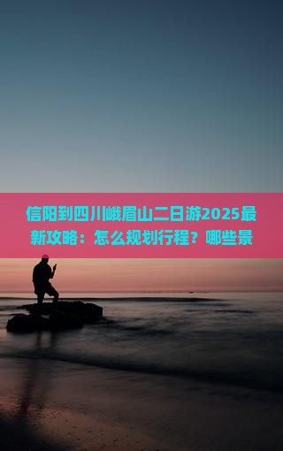 信阳到四川峨眉山二日游 信阳到四川峨眉山二日游