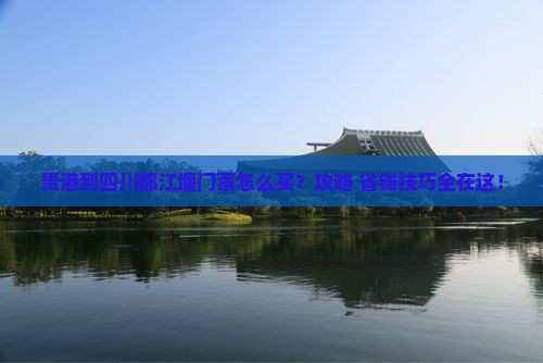 贵港到四川都江堰门票
