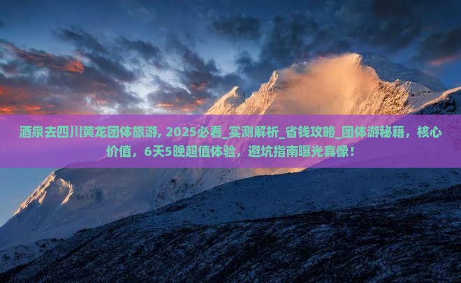 酒泉去四川黄龙团体旅游
