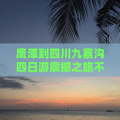 鹰潭到四川九寨沟四日游