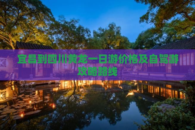宜昌到四川黄龙一日游价格及自驾游攻略路线