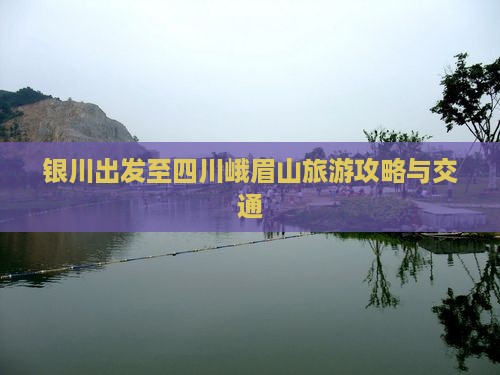 银川出发至四川峨眉山旅游攻略与交通