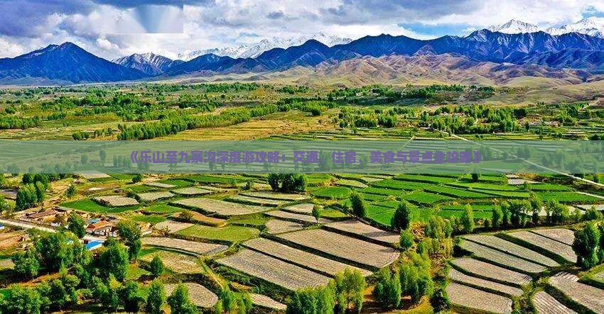 《乐山至九寨沟深度游攻略：交通、住宿、美食与景点全攻略》