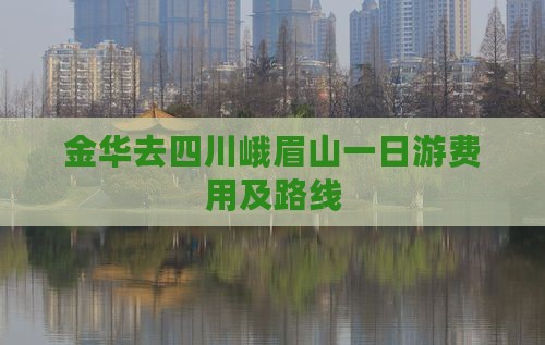 金华去四川峨眉山一日游费用及路线