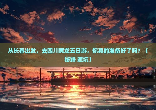 长春去四川黄龙五日游