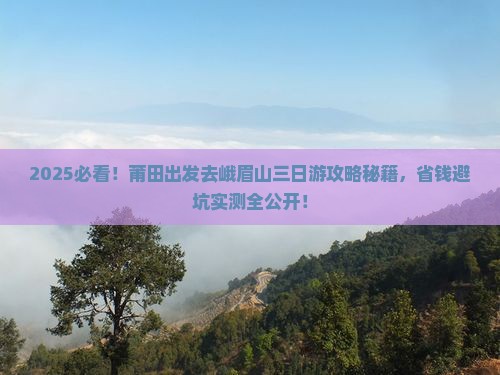 莆田去四川峨眉山三日游 莆田去四川峨眉山三日游