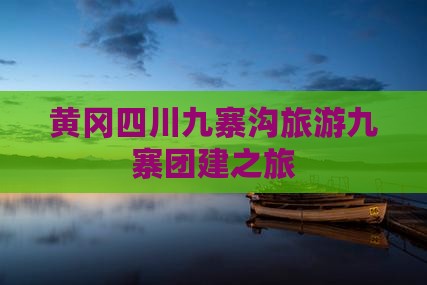 黄冈去四川九寨沟团体旅游