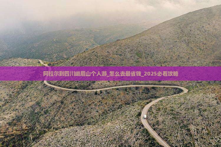 阿拉尔到四川峨眉山个人游