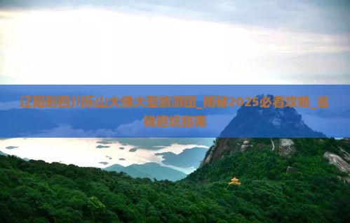 辽阳到四川乐山大佛大型旅游团