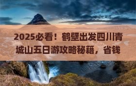 鹤壁去四川青城山五日游