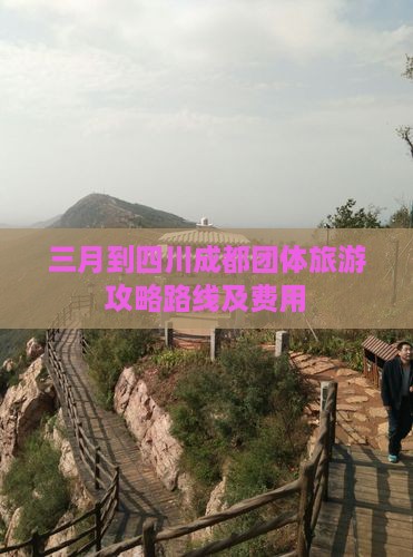 三月到四川成都团体旅游 三月到四川成都团体旅游
