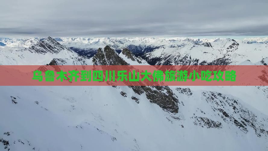 乌鲁木齐到四川乐山大佛旅游小吃