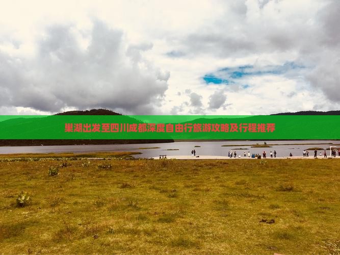 巢湖出发至四川成都深度自由行旅游攻略及行程推荐