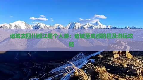 诸城去四川都江堰个人游：诸城至成都路程及游玩攻略
