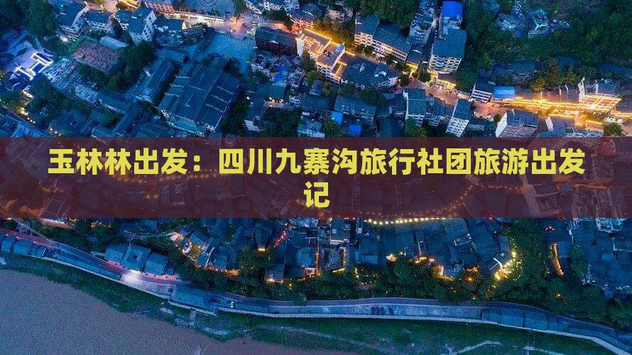 玉林林出发：四川九寨沟旅行社团旅游出发记