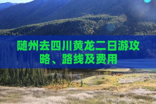 随州去四川黄龙二日游攻略、路线及费用
