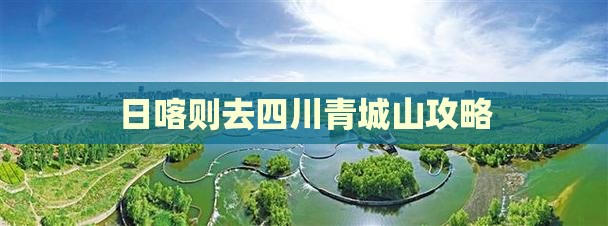 日喀则去四川青城山攻略
