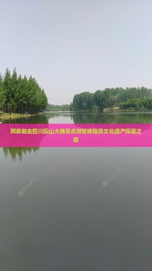 阿泰勒去四川乐山大佛景点游览体验及文化遗产探索之旅