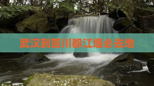 武汉到四川都江堰必去地