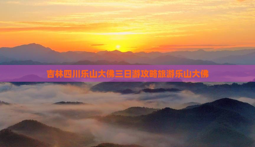 吉林去四川乐山大佛三日游