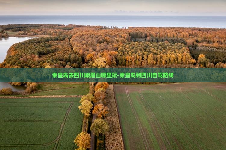 秦皇岛去四川峨眉山哪里玩-秦皇岛到四川自驾路线
