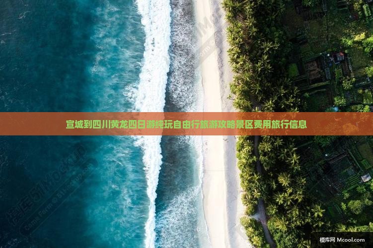 宣城到四川黄龙四日游纯玩自由行旅游攻略景区费用旅行信息 宣城到四川黄龙四日游纯玩自由行旅游攻略景区费用旅行信息