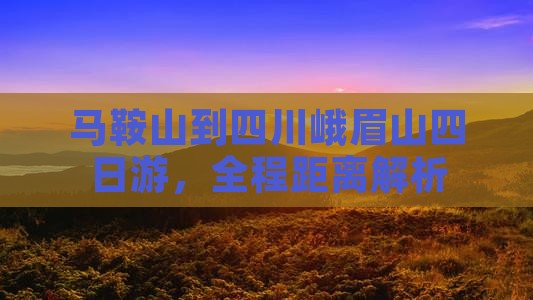 马鞍山到四川峨眉山四日游，全程距离解析