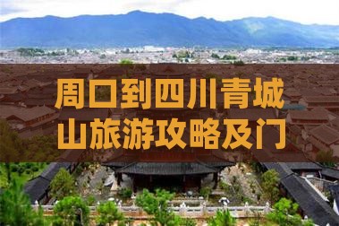 周口到四川青城山旅游攻略及门票信息