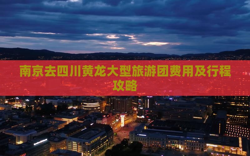 南京去四川黄龙大型旅游团费用及行程攻略
