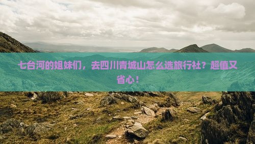七台河去四川青城山旅行社