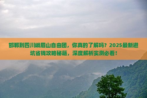 邯郸到四川峨眉山自由团 邯郸到四川峨眉山自由团