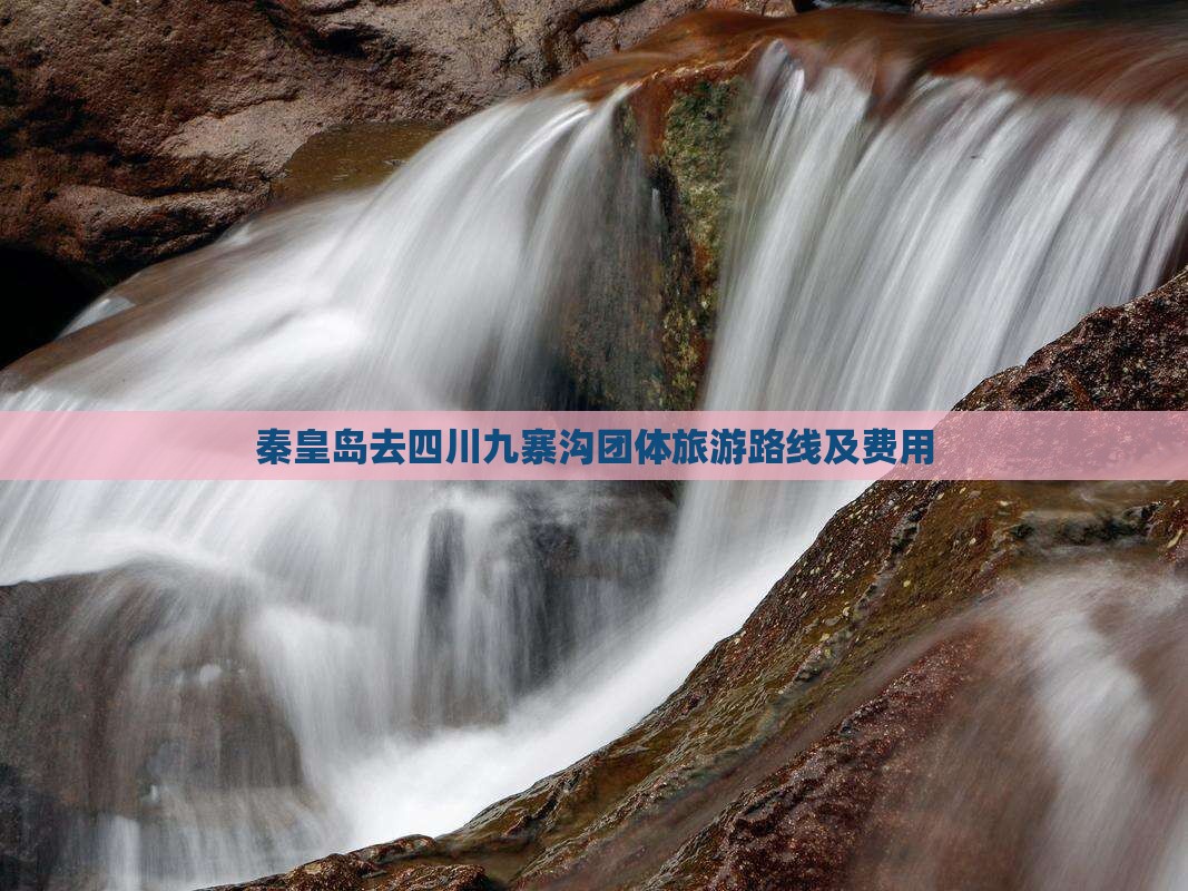 秦皇岛去四川九寨沟团体旅游