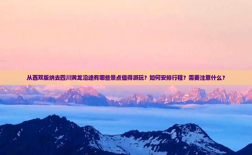 西双版纳去四川黄龙哪里玩